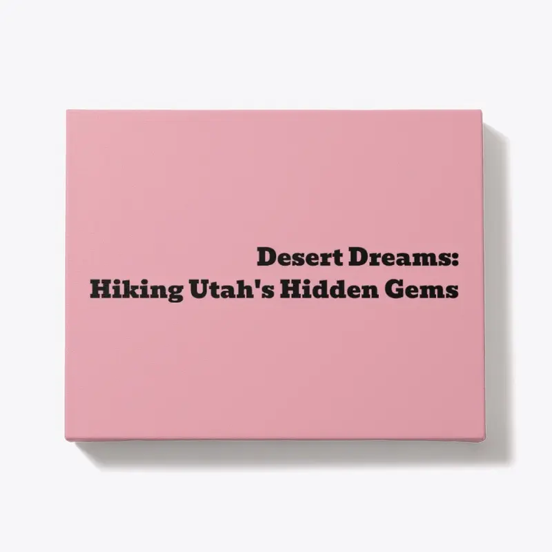 Desert Dreams: Hiking Utah's Hidden Gems